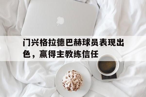 时时彩官网-门兴格拉德巴赫球员表现出色，赢得主教练信任